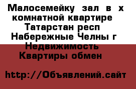 Малосемейку (зал) в 2х-комнатной квартире - Татарстан респ., Набережные Челны г. Недвижимость » Квартиры обмен   